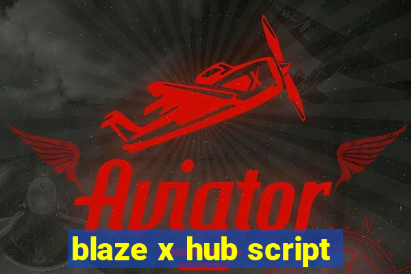 blaze x hub script